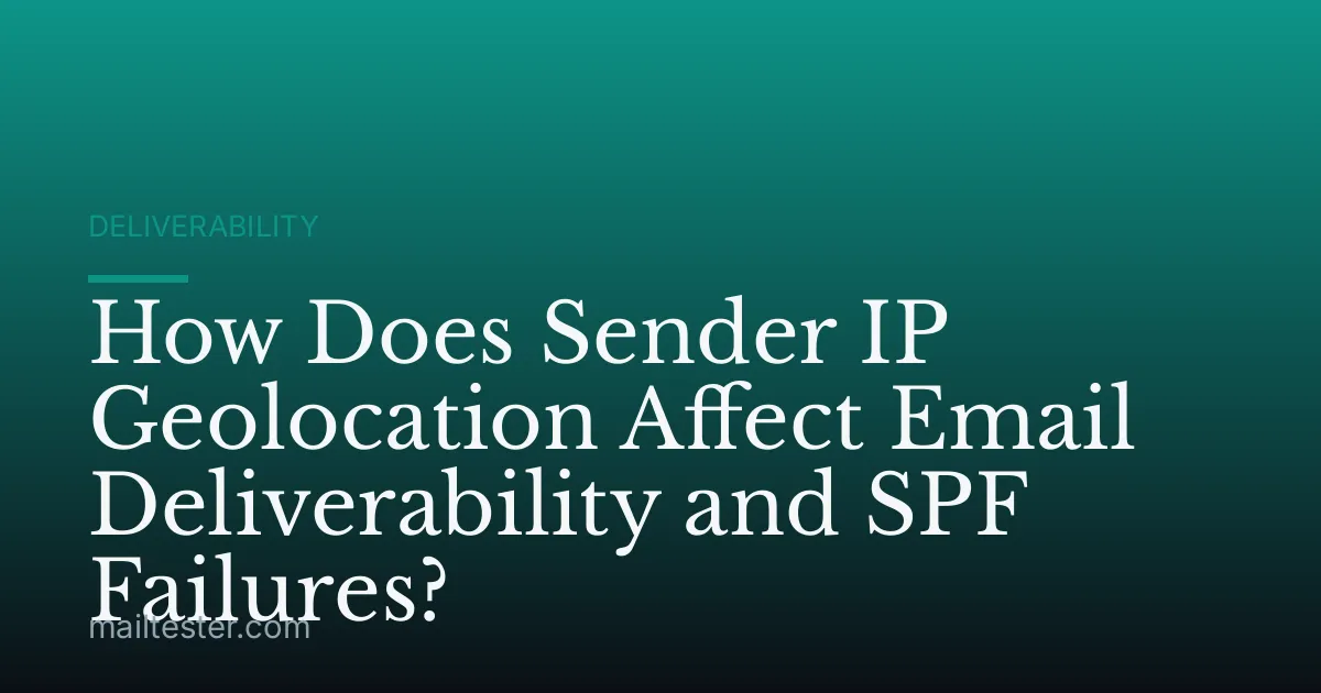 How Does Sender IP Geolocation Affect Email Deliverability and SPF Failures?