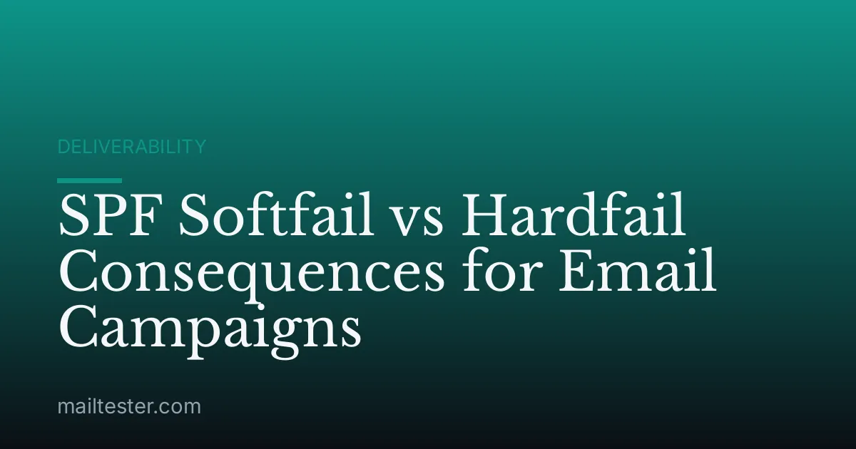 SPF Softfail vs Hardfail Consequences for Email Campaigns