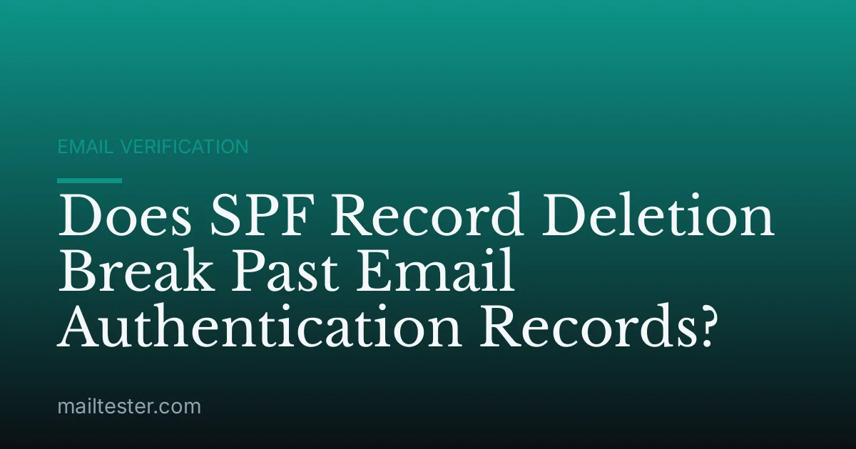 Does SPF Record Deletion Break Past Email Authentication Records?