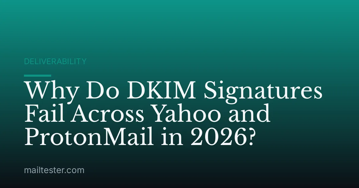 Why Do DKIM Signatures Fail Across Yahoo and ProtonMail in 2026?