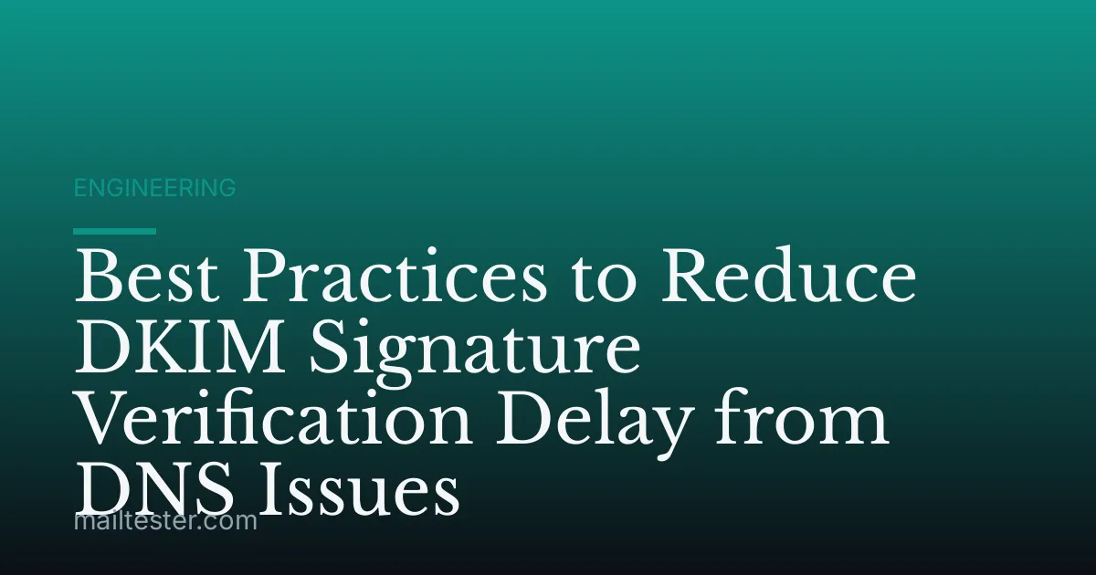 Best Practices to Reduce DKIM Signature Verification Delay from DNS Issues