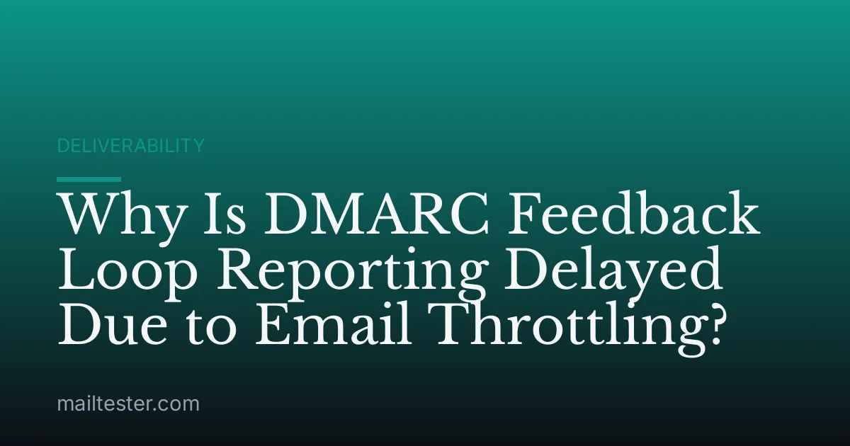 Why Is DMARC Feedback Loop Reporting Delayed Due to Email Throttling?