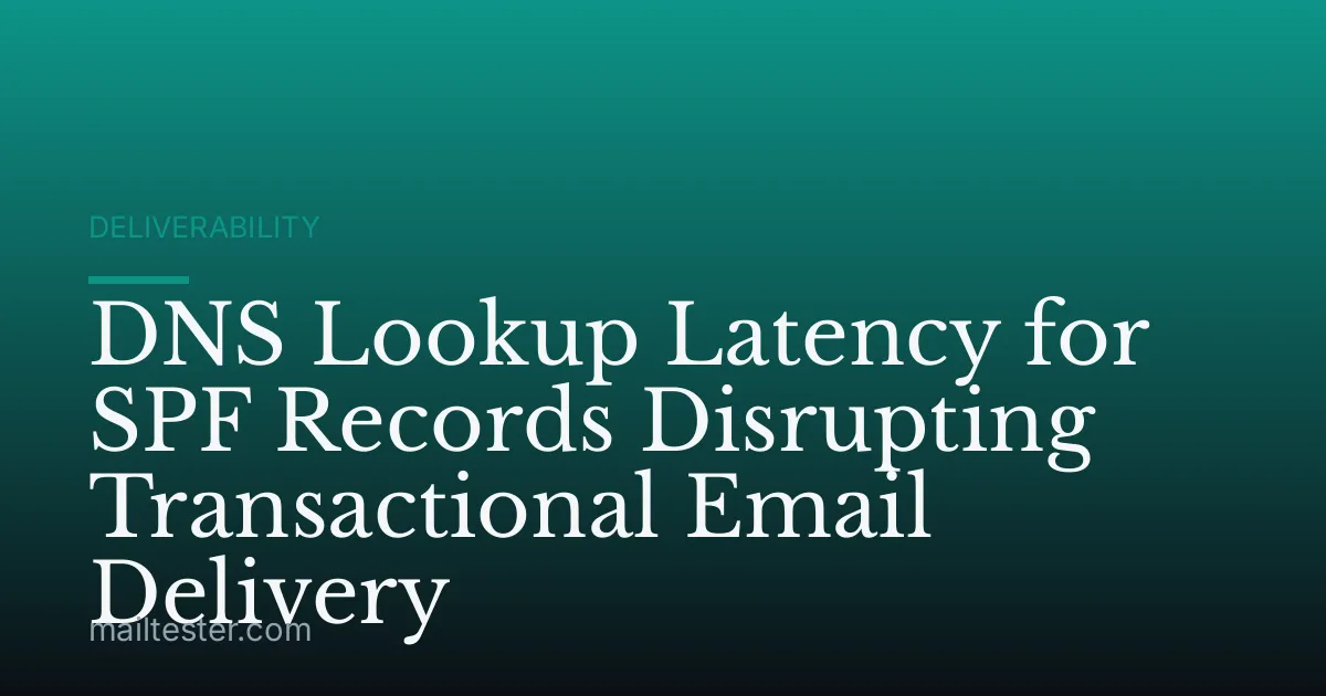 DNS Lookup Latency for SPF Records Disrupting Transactional Email Delivery