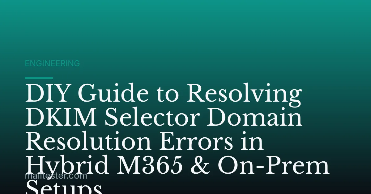 DIY Guide to Resolving DKIM Selector Domain Resolution Errors in Hybrid M365 & On-Prem Setups