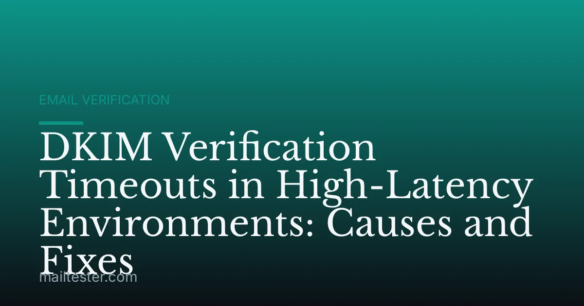 DKIM Verification Timeouts in High-Latency Environments: Causes and Fixes