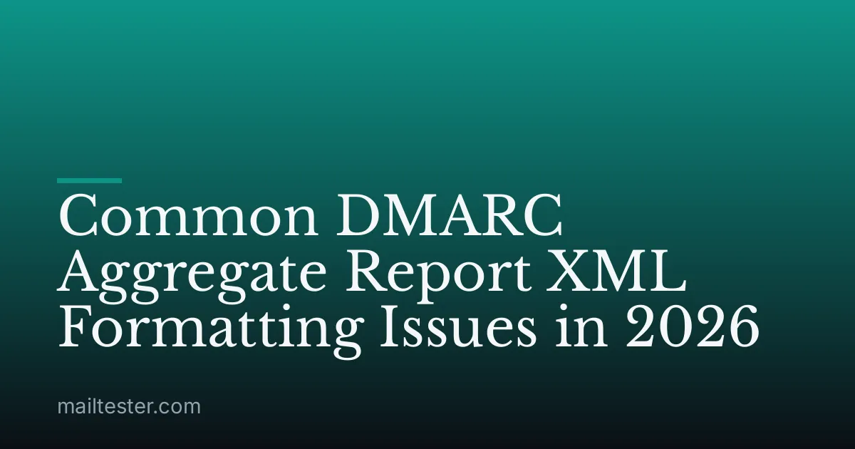 Common DMARC Aggregate Report XML Formatting Issues in 2026