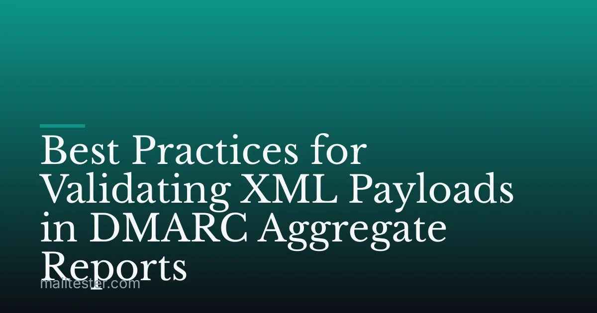 Best Practices for Validating XML Payloads in DMARC Aggregate Reports