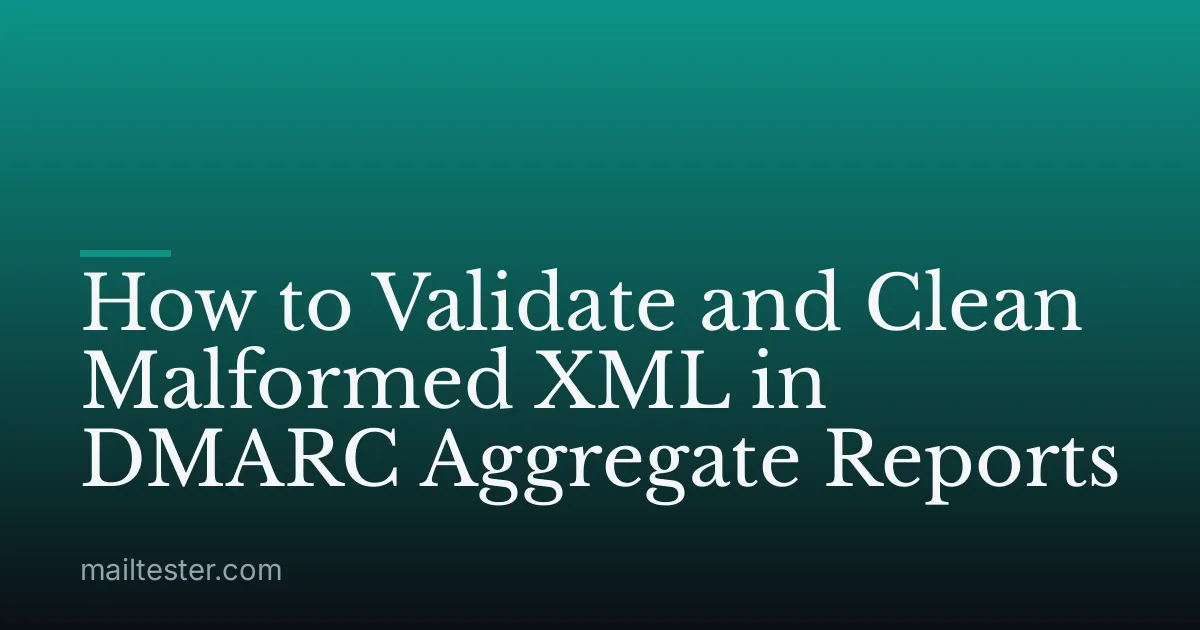 How to Validate and Clean Malformed XML in DMARC Aggregate Reports