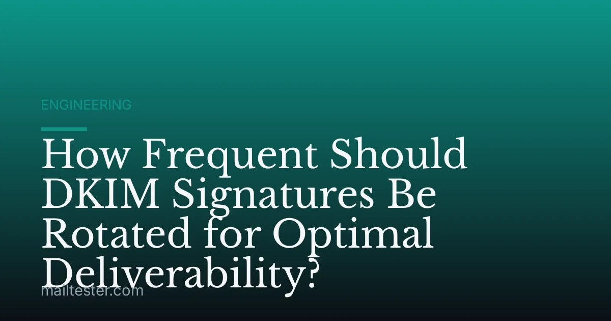 How Frequent Should DKIM Signatures Be Rotated for Optimal Deliverability?