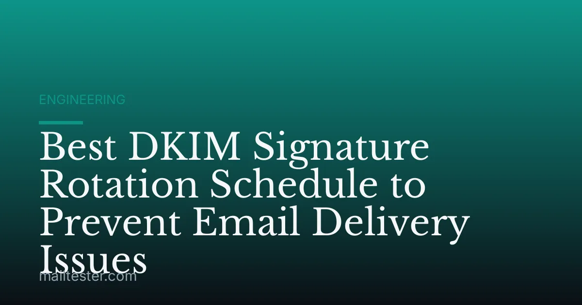 Best DKIM Signature Rotation Schedule to Prevent Email Delivery Issues