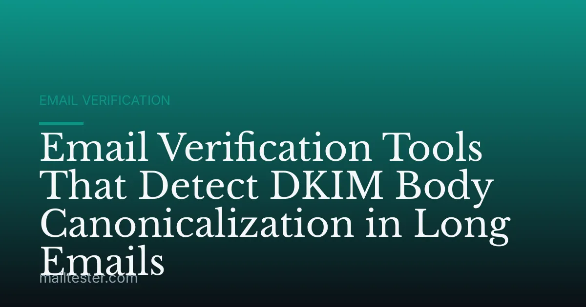 Email Verification Tools That Detect DKIM Body Canonicalization in Long Emails