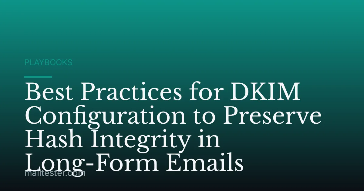 Best Practices for DKIM Configuration to Preserve Hash Integrity in Long-Form Emails