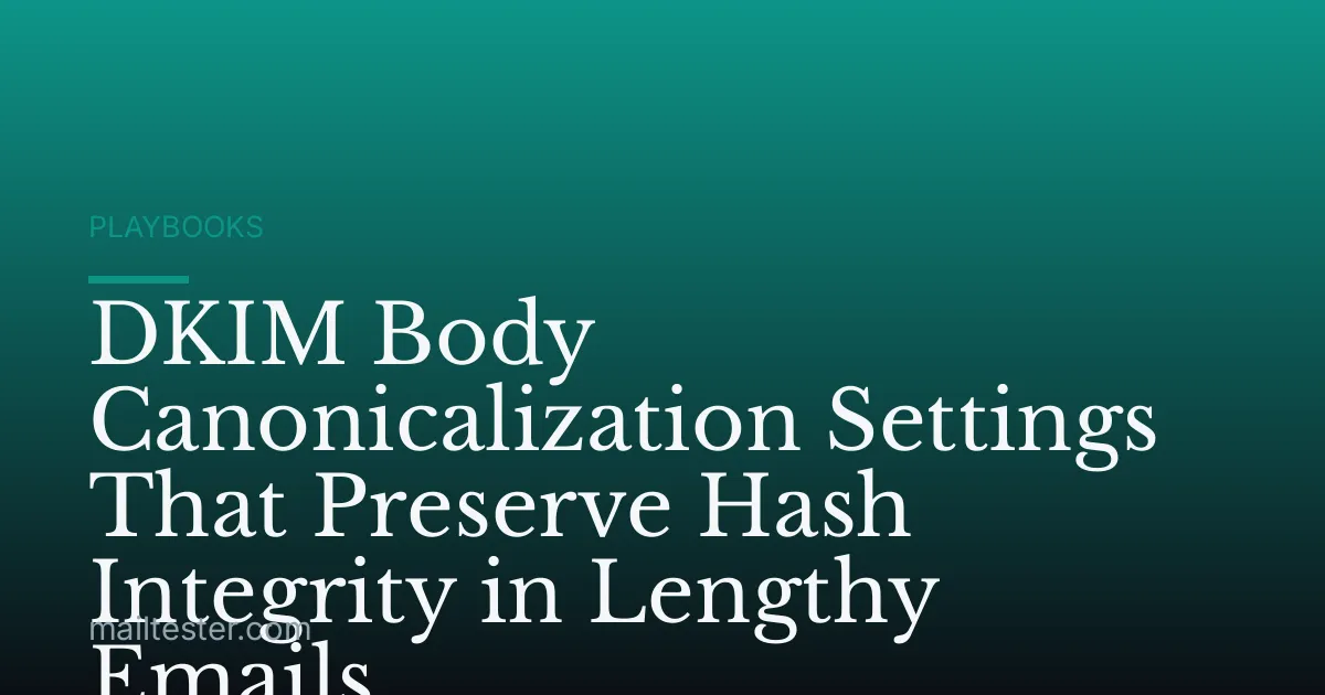 DKIM Body Canonicalization Settings That Preserve Hash Integrity in Lengthy Emails