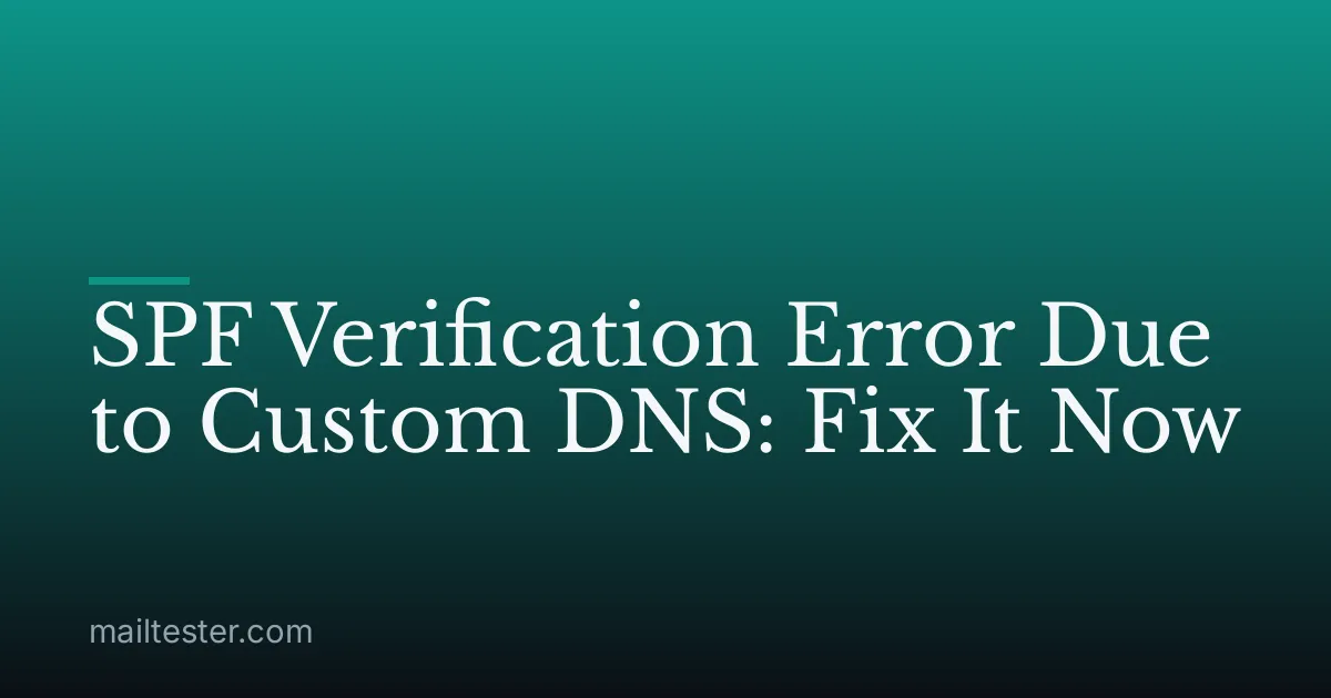 SPF Verification Error Due to Custom DNS: Fix It Now