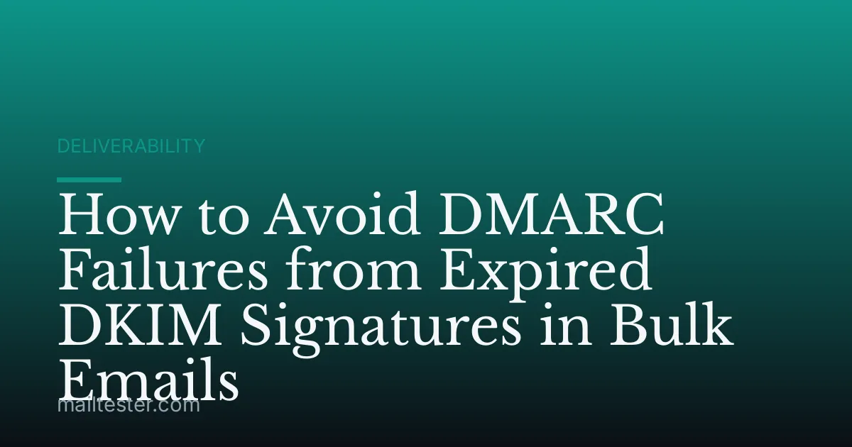 How to Avoid DMARC Failures from Expired DKIM Signatures in Bulk Emails