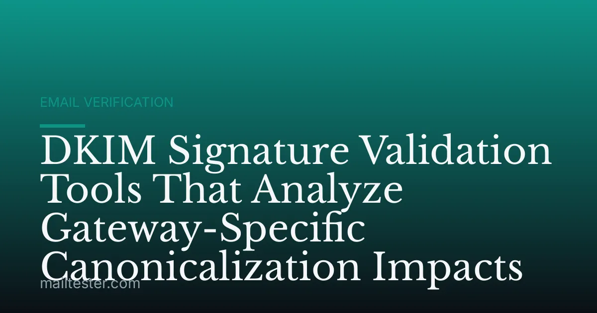 DKIM Signature Validation Tools That Analyze Gateway-Specific Canonicalization Impacts