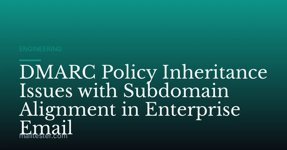 DMARC Policy Inheritance Issues with Subdomain Alignment in Enterprise Email
