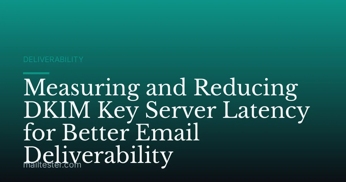 Measuring and Reducing DKIM Key Server Latency for Better Email Deliverability