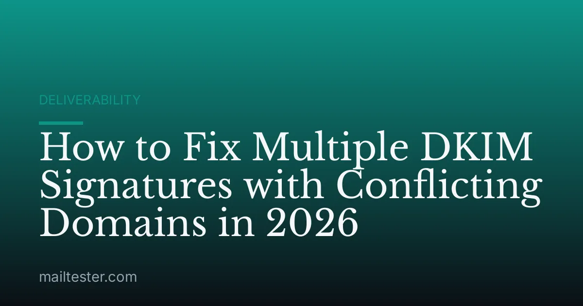 How to Fix Multiple DKIM Signatures with Conflicting Domains in 2026