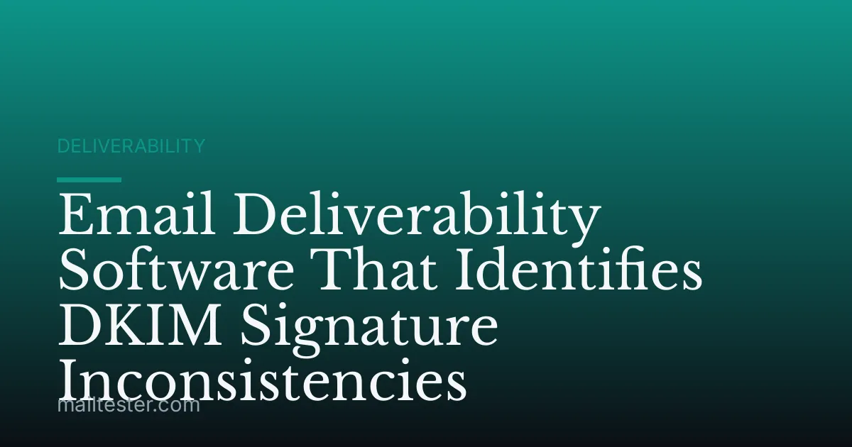 Email Deliverability Software That Identifies DKIM Signature Inconsistencies