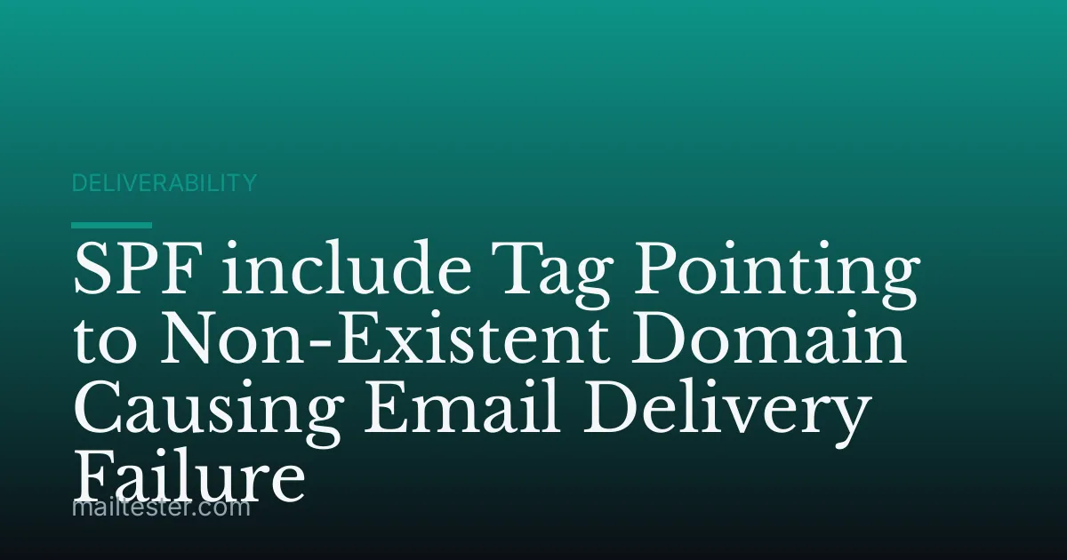 SPF include Tag Pointing to Non-Existent Domain Causing Email Delivery Failure