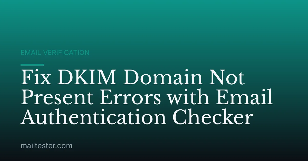 Fix DKIM Domain Not Present Errors with Email Authentication Checker