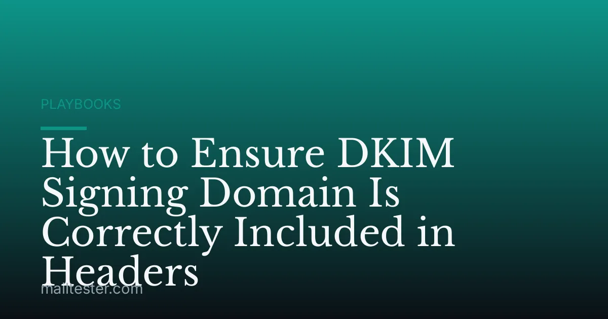 How to Ensure DKIM Signing Domain Is Correctly Included in Headers