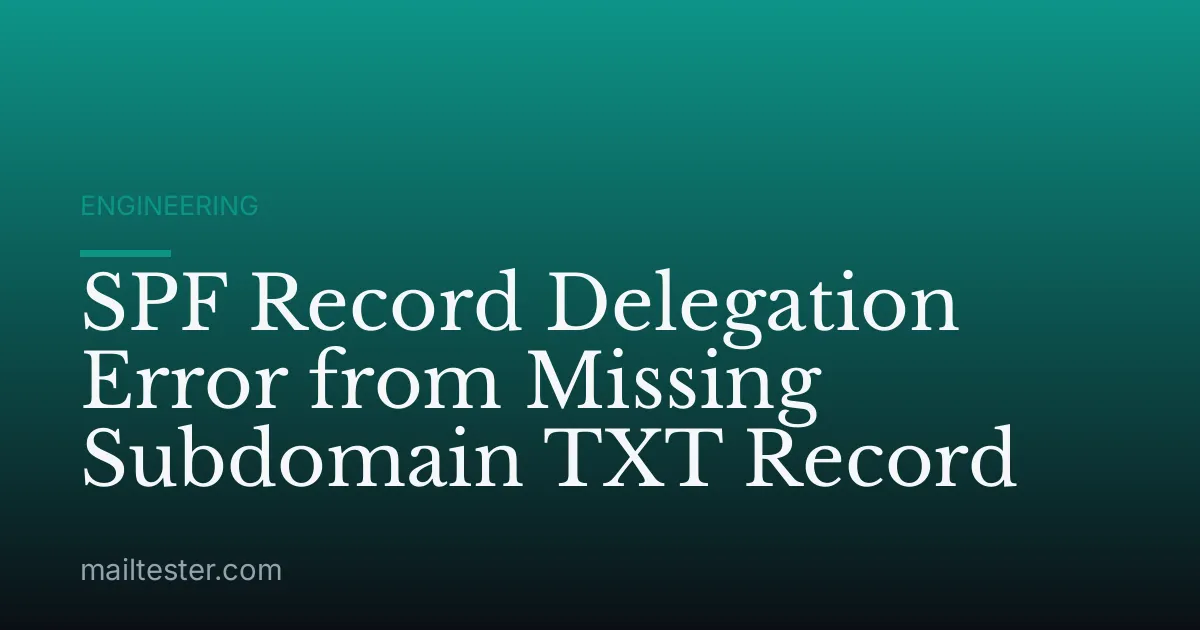 SPF Record Delegation Error from Missing Subdomain TXT Record