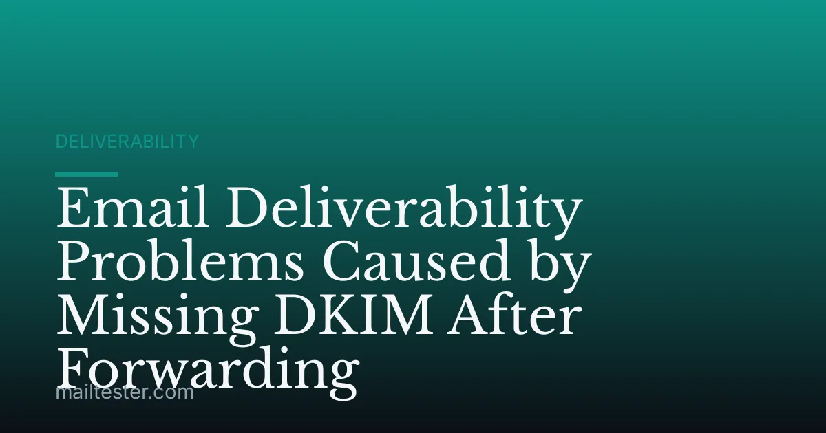 Email Deliverability Problems Caused by Missing DKIM After Forwarding