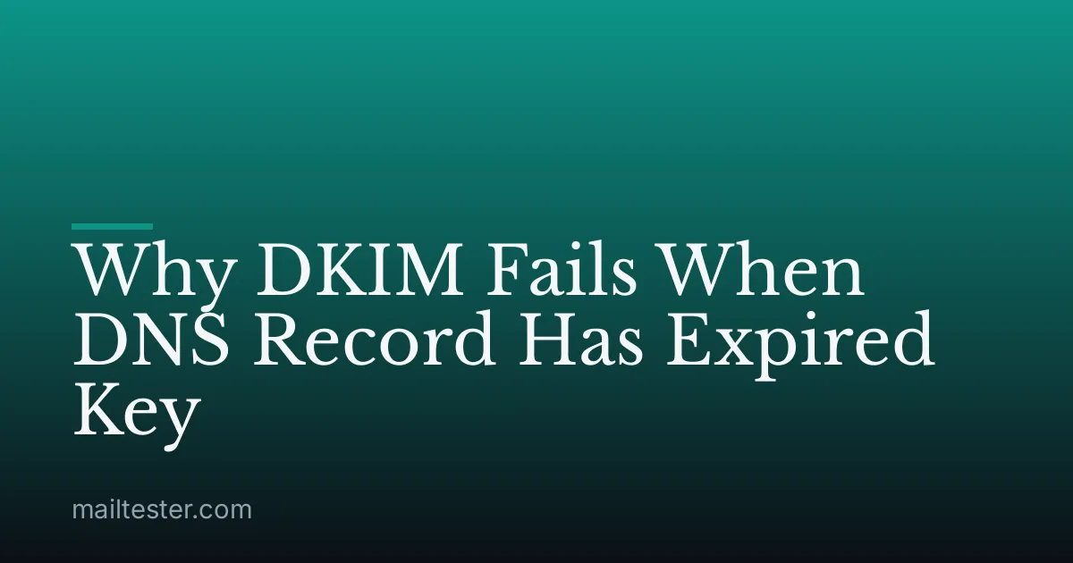Why DKIM Fails When DNS Record Has Expired Key