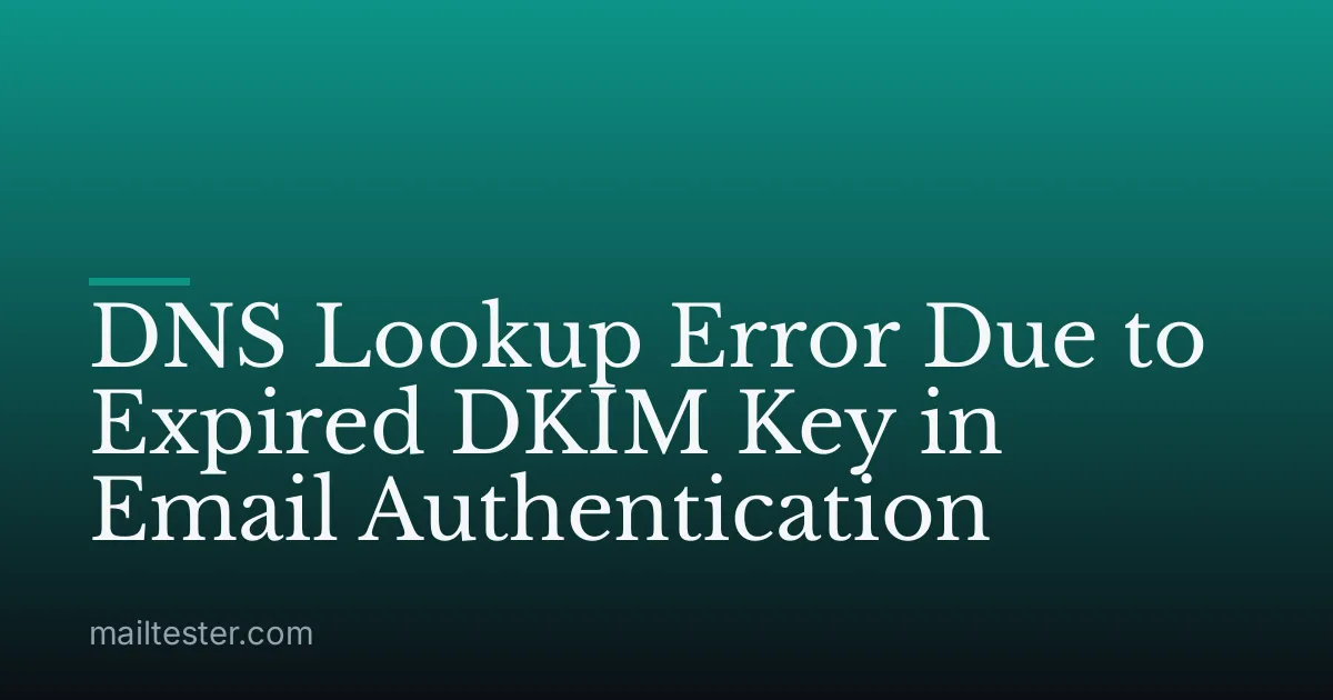 DNS Lookup Error Due to Expired DKIM Key in Email Authentication