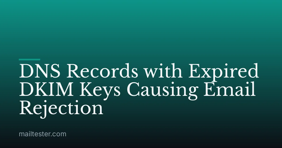 DNS Records with Expired DKIM Keys Causing Email Rejection