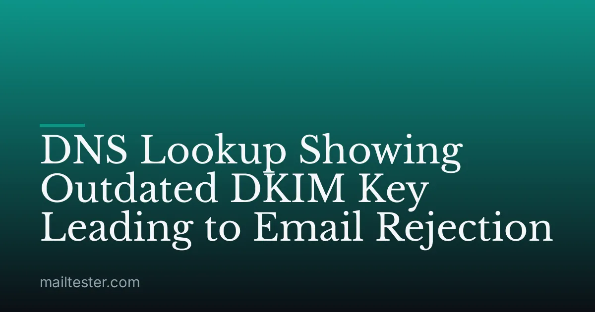 DNS Lookup Showing Outdated DKIM Key Leading to Email Rejection