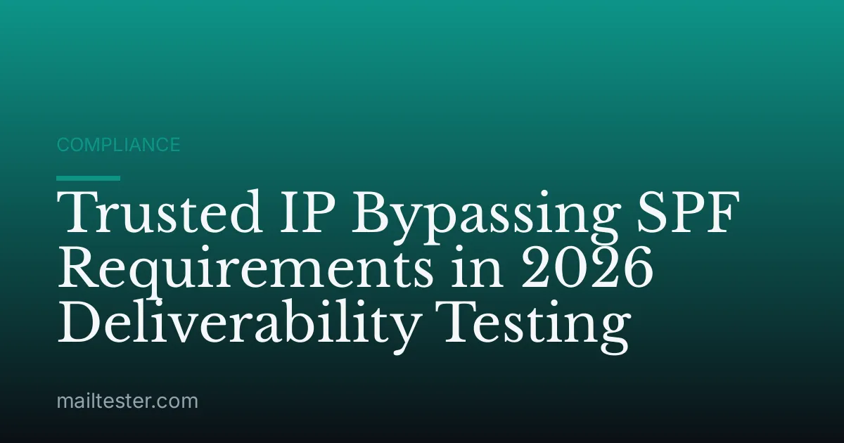 Trusted IP Bypassing SPF Requirements in 2026 Deliverability Testing
