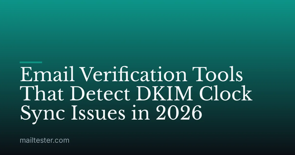 Email Verification Tools That Detect DKIM Clock Sync Issues in 2026