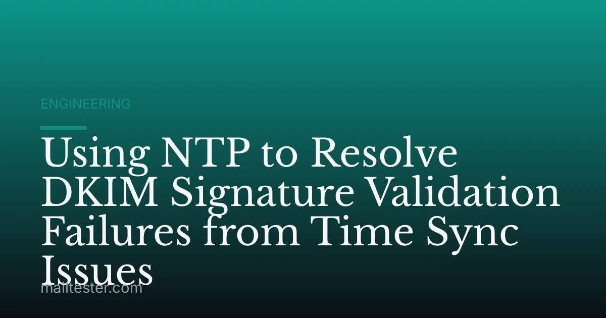 Using NTP to Resolve DKIM Signature Validation Failures from Time Sync Issues