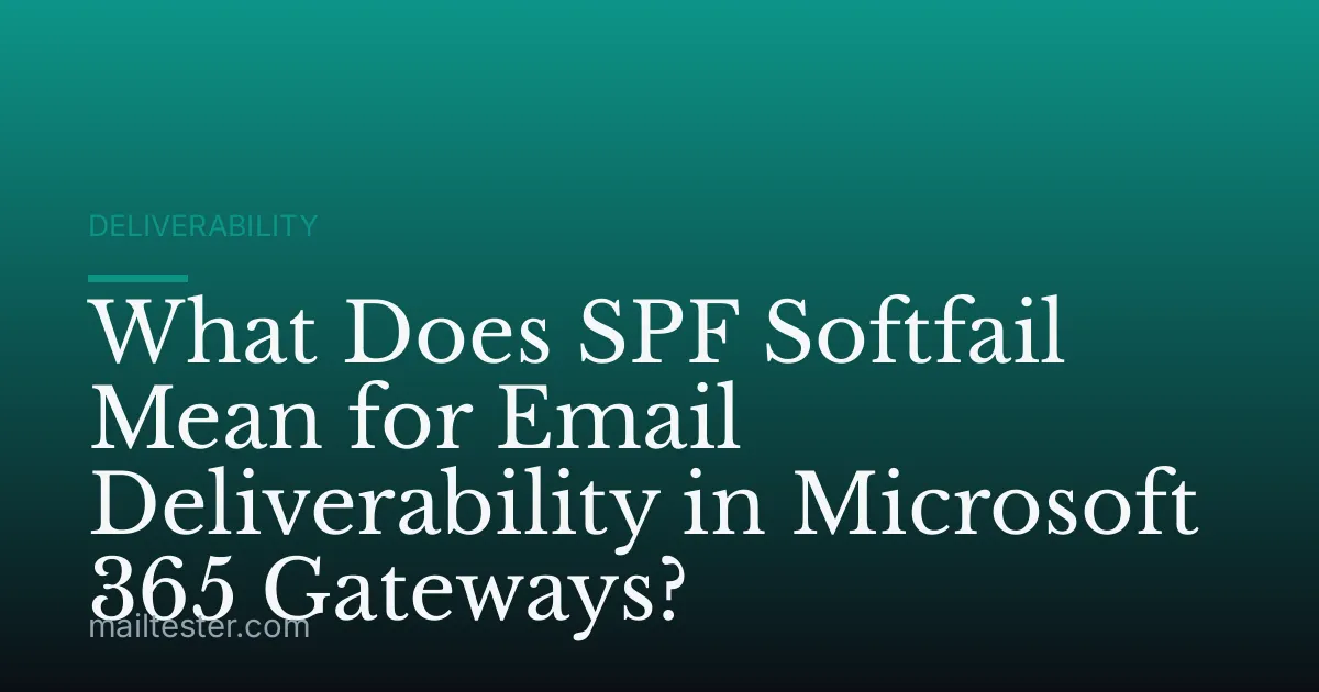 What Does SPF Softfail Mean for Email Deliverability in Microsoft 365 Gateways?