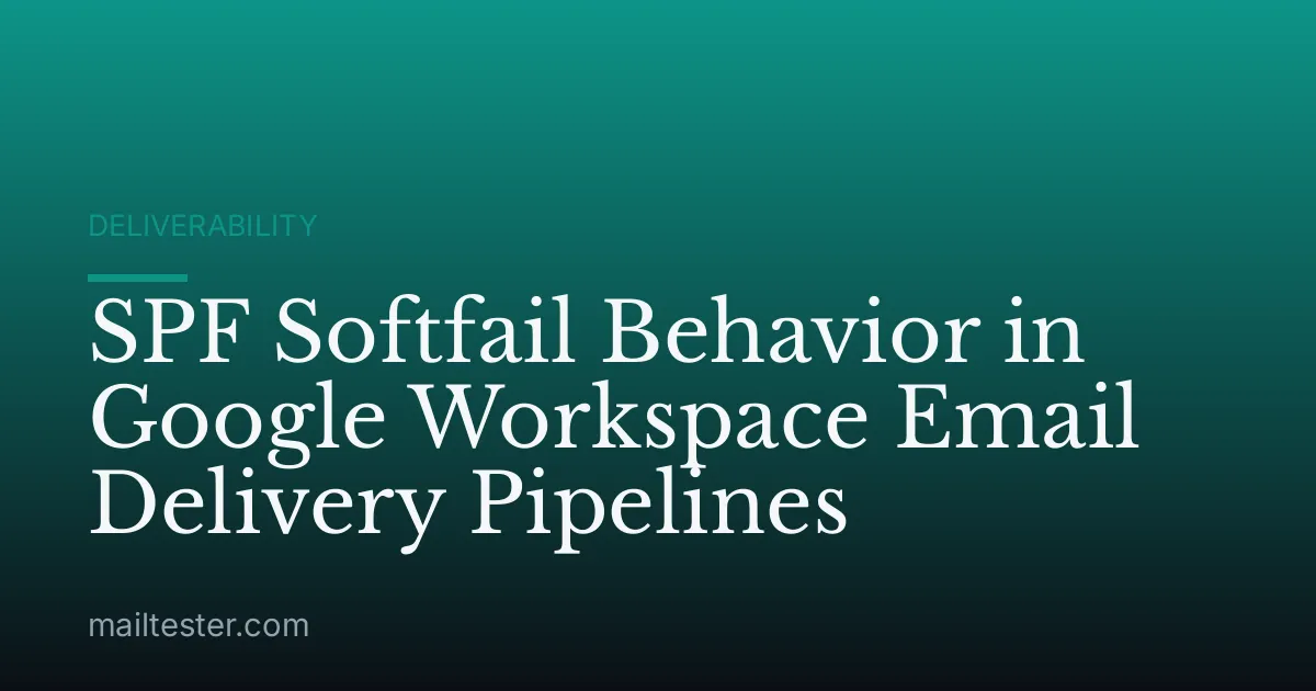 SPF Softfail Behavior in Google Workspace Email Delivery Pipelines