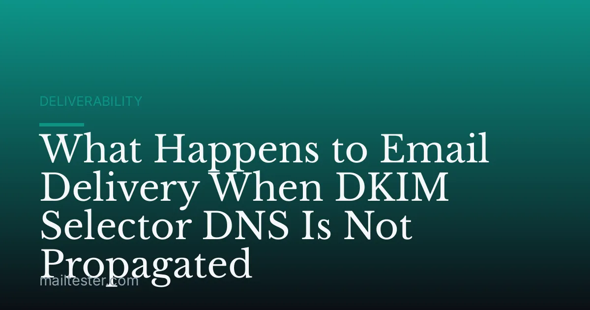 What Happens to Email Delivery When DKIM Selector DNS Is Not Propagated