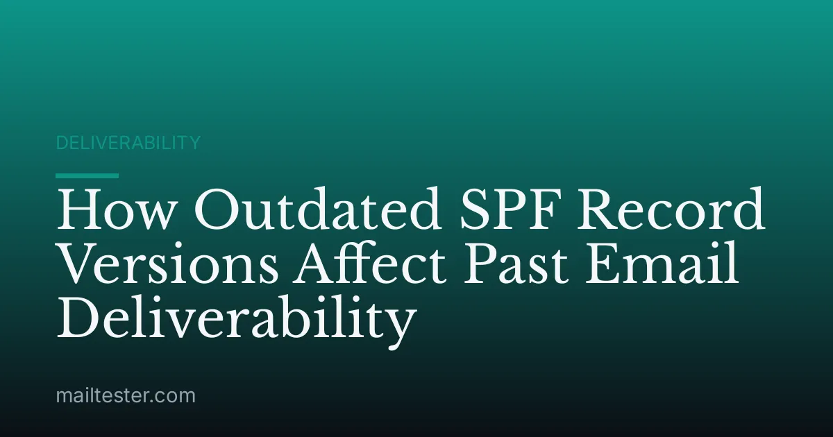 How Outdated SPF Record Versions Affect Past Email Deliverability