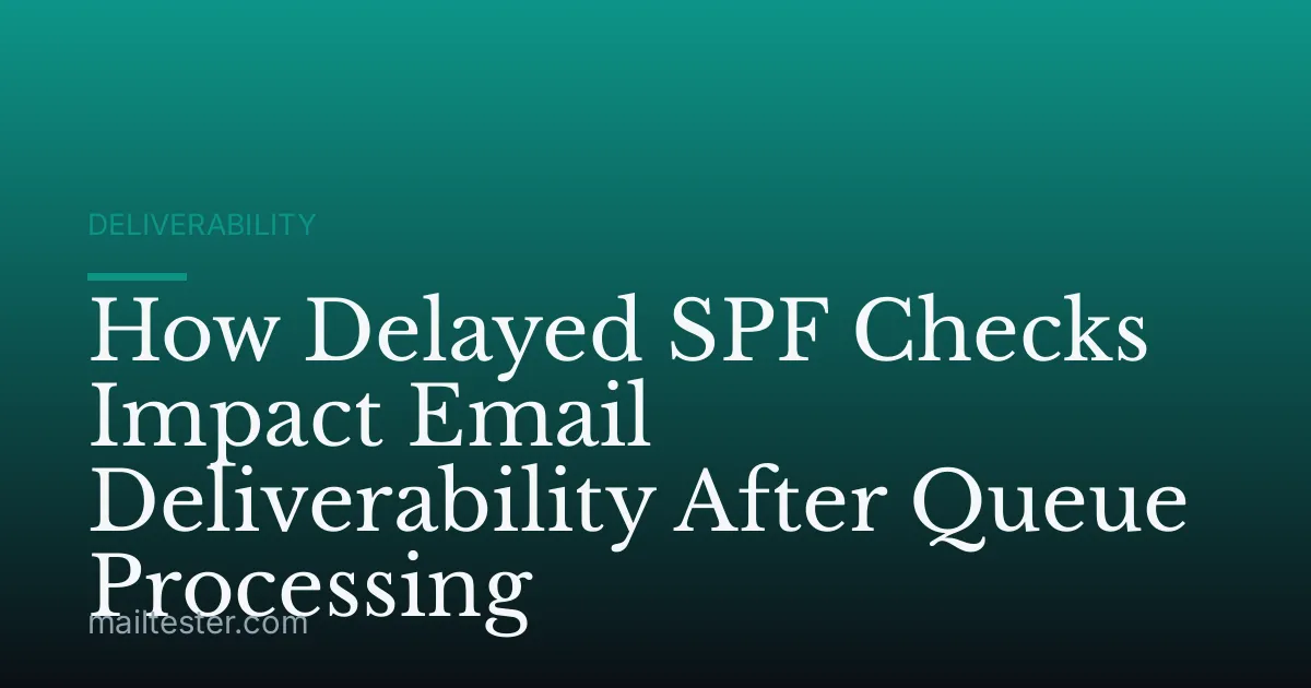 How Delayed SPF Checks Impact Email Deliverability After Queue Processing
