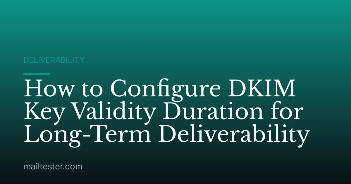 How to Configure DKIM Key Validity Duration for Long-Term Deliverability