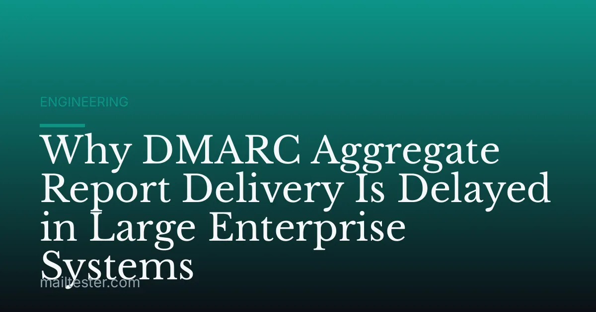 Why DMARC Aggregate Report Delivery Is Delayed in Large Enterprise Systems