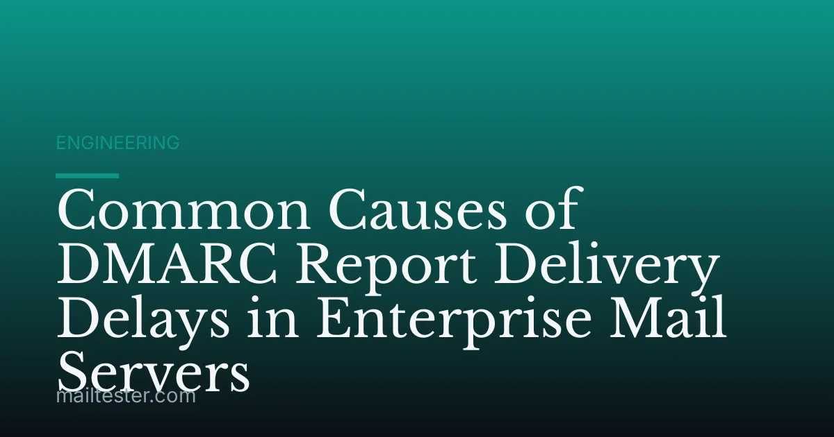 Common Causes of DMARC Report Delivery Delays in Enterprise Mail Servers