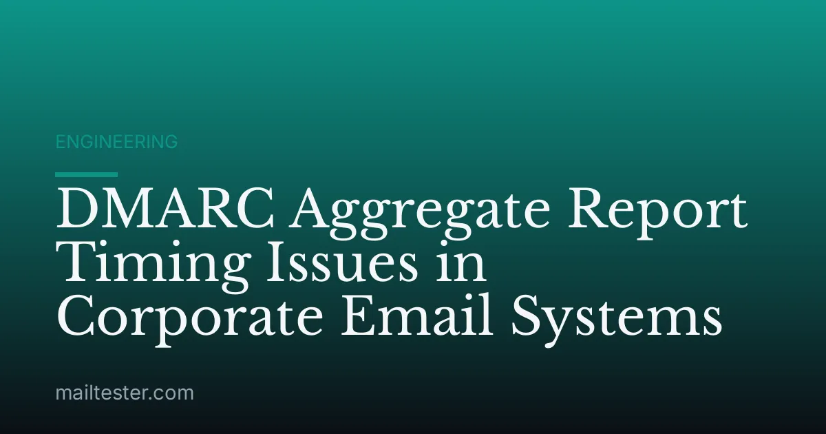 DMARC Aggregate Report Timing Issues in Corporate Email Systems