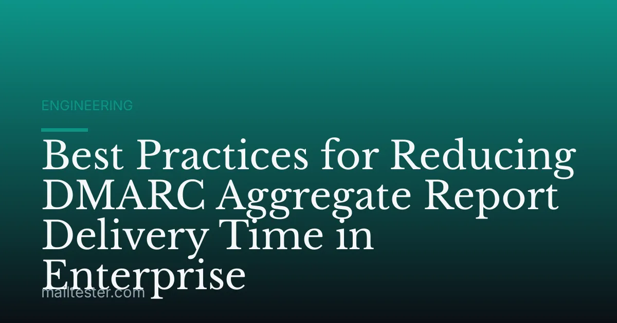 Best Practices for Reducing DMARC Aggregate Report Delivery Time in Enterprise