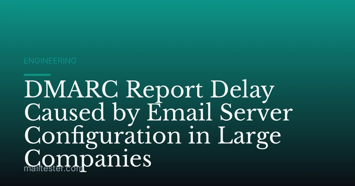 DMARC Report Delay Caused by Email Server Configuration in Large Companies