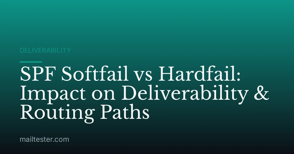 SPF Softfail vs Hardfail: Impact on Deliverability & Routing Paths