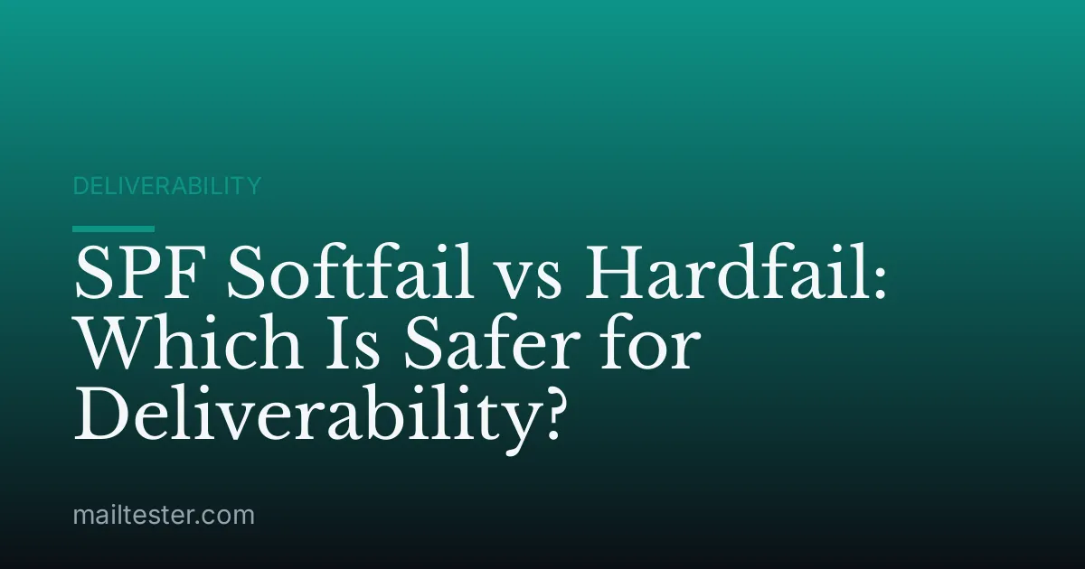 SPF Softfail vs Hardfail: Which Is Safer for Deliverability?