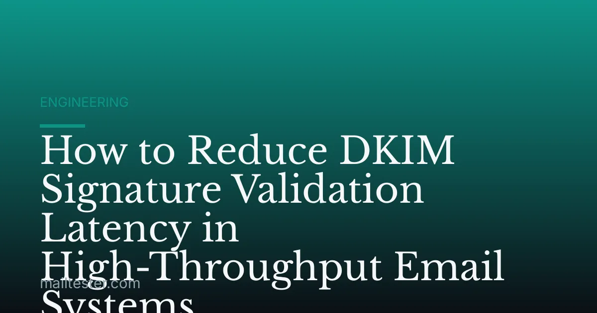 How to Reduce DKIM Signature Validation Latency in High-Throughput Email Systems